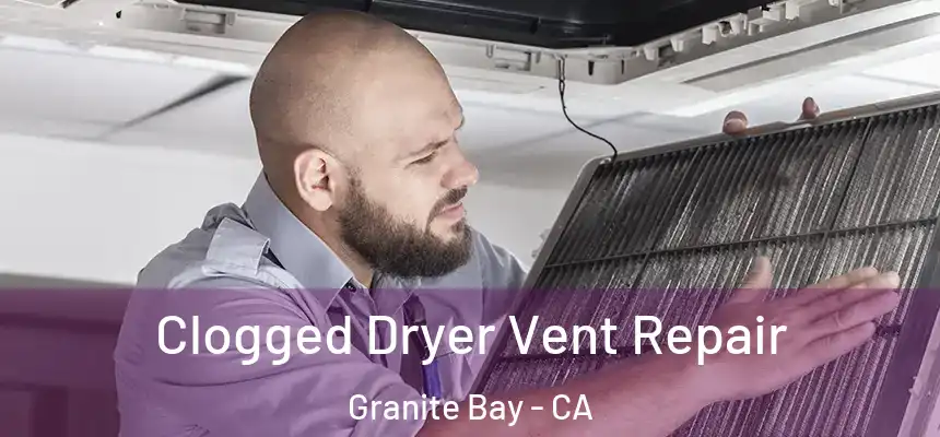  Clogged Dryer Vent Repair Granite Bay - CA