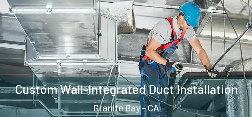 Custom Wall-Integrated Duct Installation Granite Bay - CA