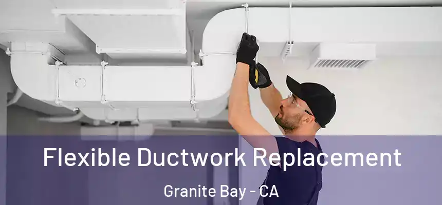  Flexible Ductwork Replacement Granite Bay - CA