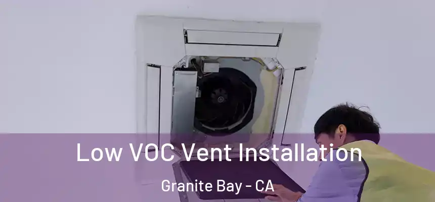  Low VOC Vent Installation Granite Bay - CA
