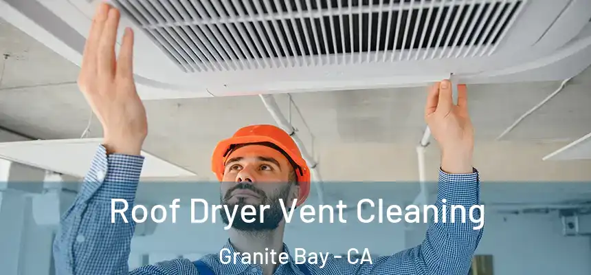  Roof Dryer Vent Cleaning Granite Bay - CA